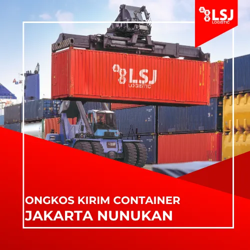 Ongkos Kirim Container Jakarta Nunukan: FCL 20FT & 40FT | LSJ Container